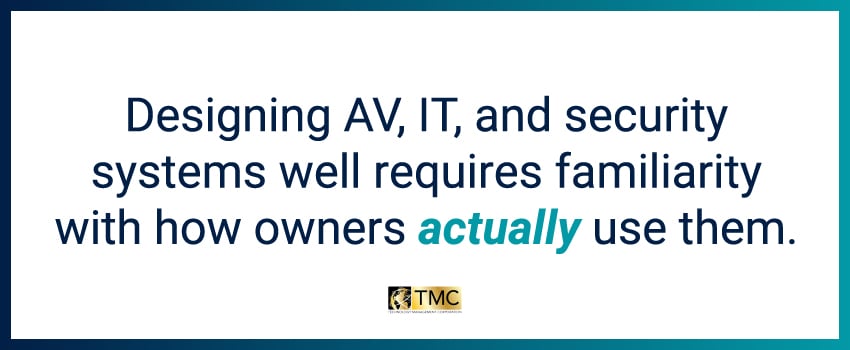 Designing AV, IT, and security systems well requires familiarity with how owners actually use them.