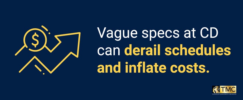 Vague specs at CD can derail schedules and inflate costs.