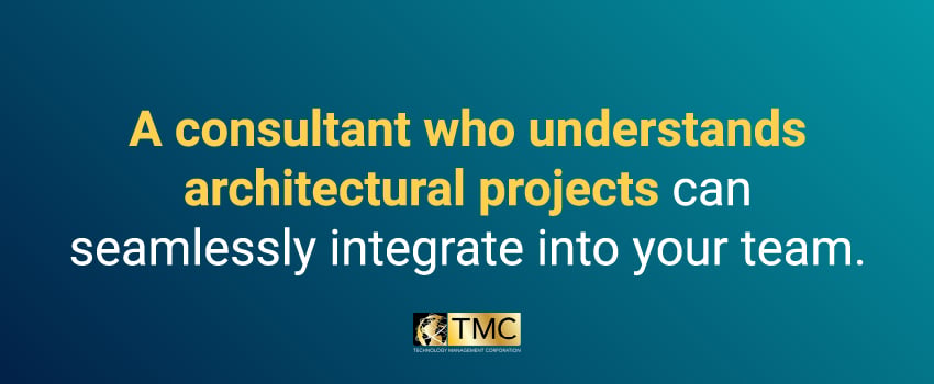 A consultant who understands architectural projects can seamlessly integrate into your team.