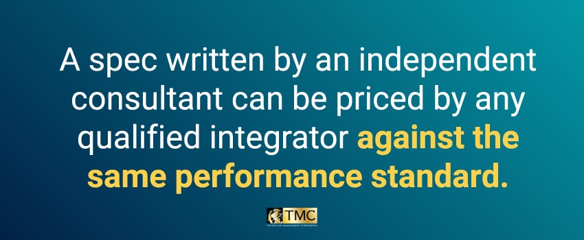 A spec written by an independent consultant can be priced by any qualified integrator against the same performance standard.