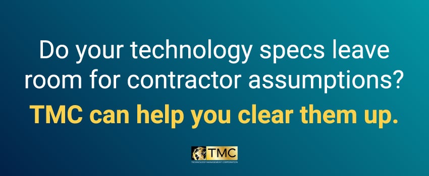Do your technology specs leave room for contractor assumptions? TMC can help you clear them up.