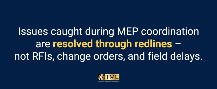 Issues caught during MEP coordination are resolved through redlines – not RFIs, change orders, and field delays.