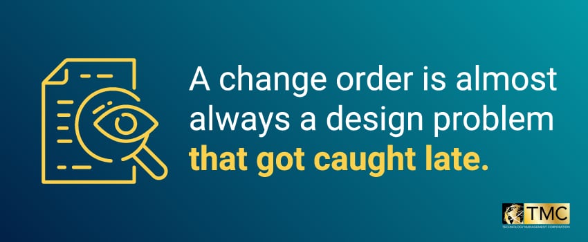 A change order is almost always a design problem that got caught late.