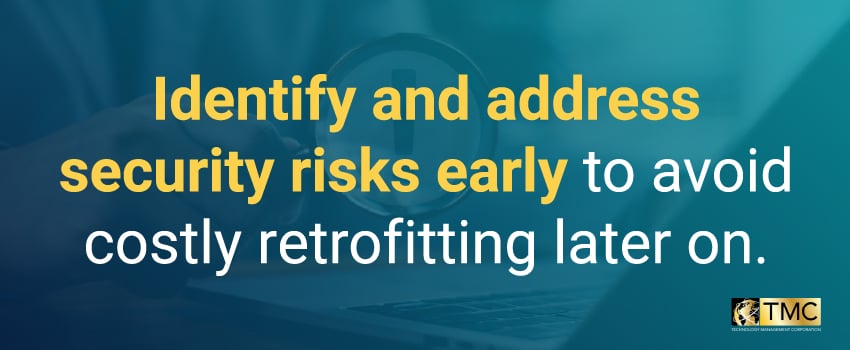 Identify and address security risks early to avoid costly retrofitting later on.