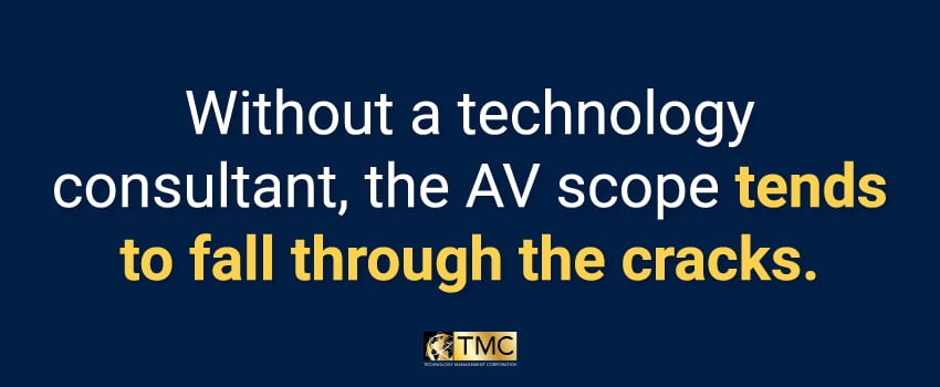 Without a technology consultant, the AV scope tends to fall through the cracks.